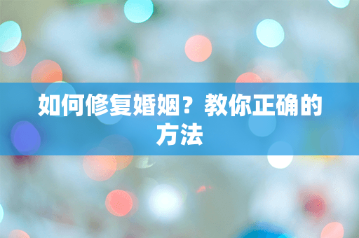 如何修复婚姻？教你正确的方法