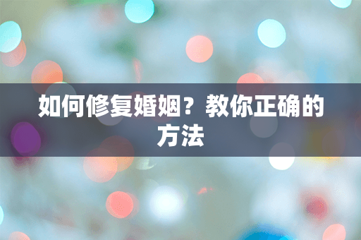 如何修复婚姻？教你正确的方法