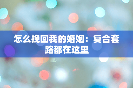 怎么挽回我的婚姻：复合套路都在这里